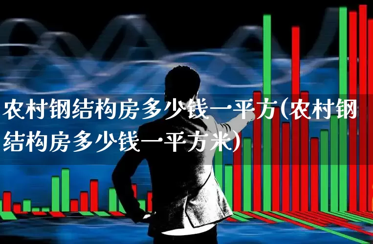 农村钢结构房多少钱一平方(农村钢结构房多少钱一平方米)_https://www.heiljjianzu.com_创业板_第1张