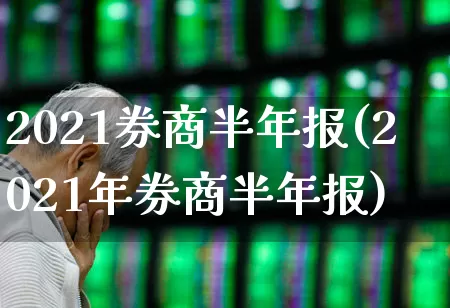 2021券商半年报(2021年券商半年报)_https://www.heiljjianzu.com_科创板_第1张