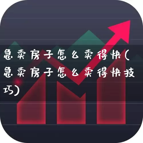 急卖房子怎么卖得快(急卖房子怎么卖得快技巧)_https://www.heiljjianzu.com_上交所_第1张