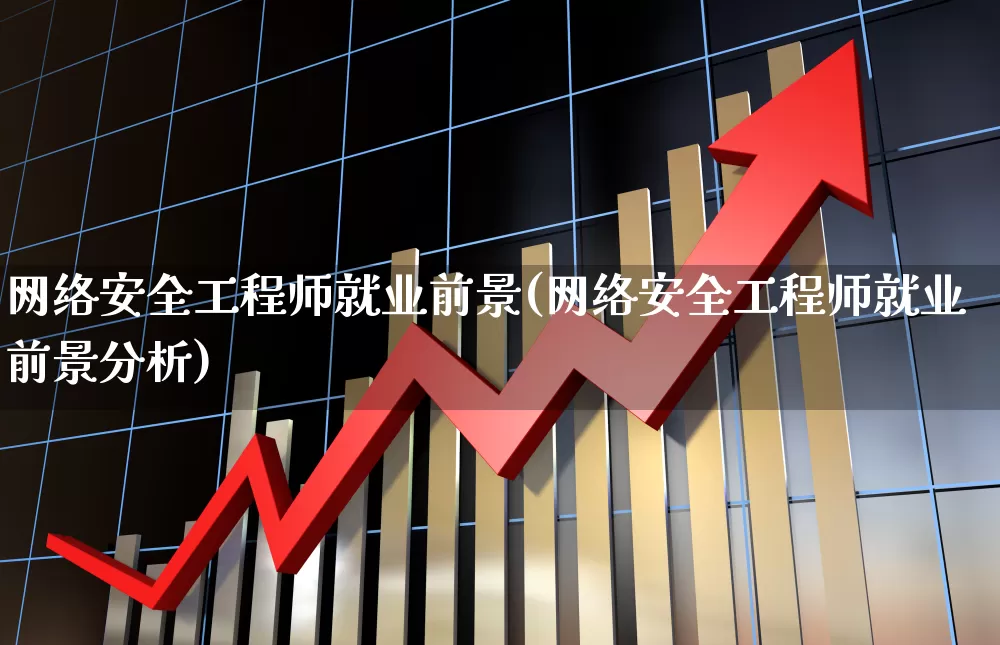 网络安全工程师就业前景(网络安全工程师就业前景分析)_https://www.heiljjianzu.com_上交所_第1张