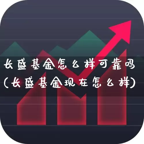 长盛基金怎么样可靠吗(长盛基金现在怎么样)_https://www.heiljjianzu.com_北交所_第1张