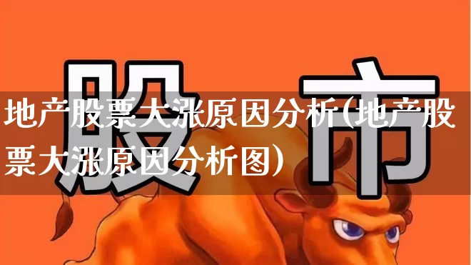 地产股票大涨原因分析(地产股票大涨原因分析图)_https://www.heiljjianzu.com_北交所_第1张