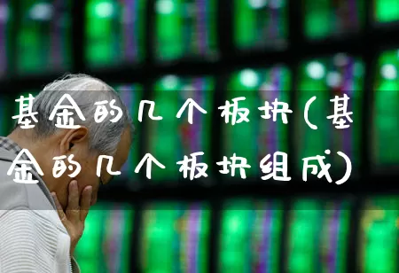 基金的几个板块(基金的几个板块组成)_https://www.heiljjianzu.com_深交所_第1张