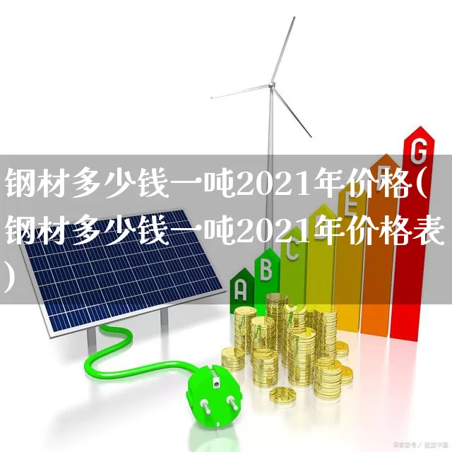 钢材多少钱一吨2021年价格(钢材多少钱一吨2021年价格表)_https://www.heiljjianzu.com_科创板_第1张