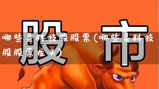 哪些是科技股股票(哪些是科技股股票龙头)_https://www.heiljjianzu.com_深交所_第1张