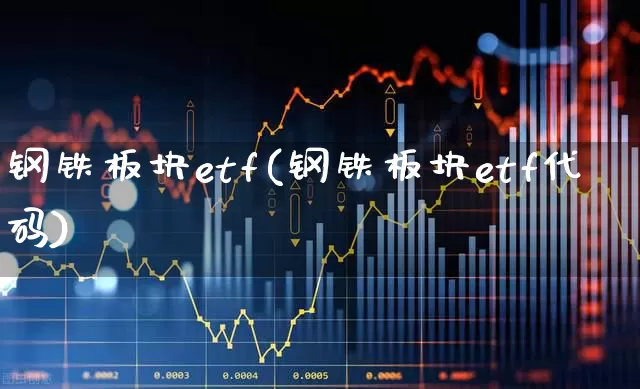 钢铁板块etf(钢铁板块etf代码)_https://www.heiljjianzu.com_科创板_第1张