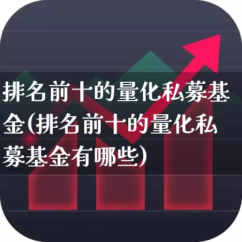 排名前十的量化私募基金(排名前十的量化私募基金有哪些)_https://www.heiljjianzu.com_创业板_第1张