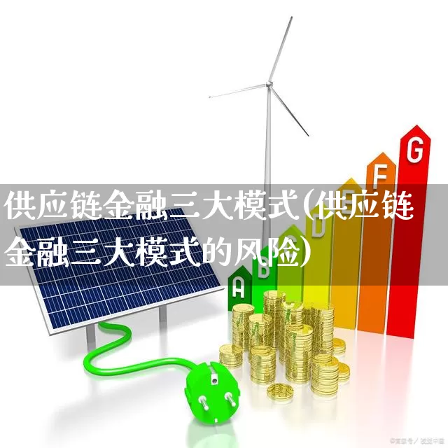 供应链金融三大模式(供应链金融三大模式的风险)_https://www.heiljjianzu.com_北交所_第1张