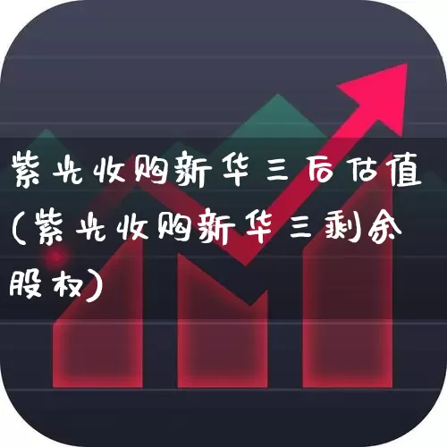 紫光收购新华三后估值(紫光收购新华三剩余股权)_https://www.heiljjianzu.com_上交所_第1张