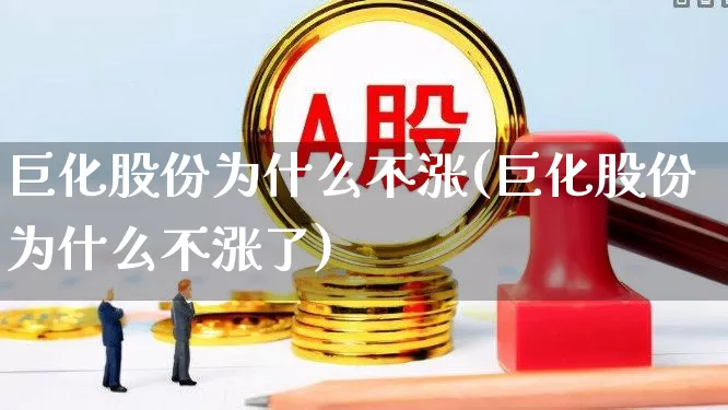 巨化股份为什么不涨(巨化股份为什么不涨了)_https://www.heiljjianzu.com_创业板_第1张
