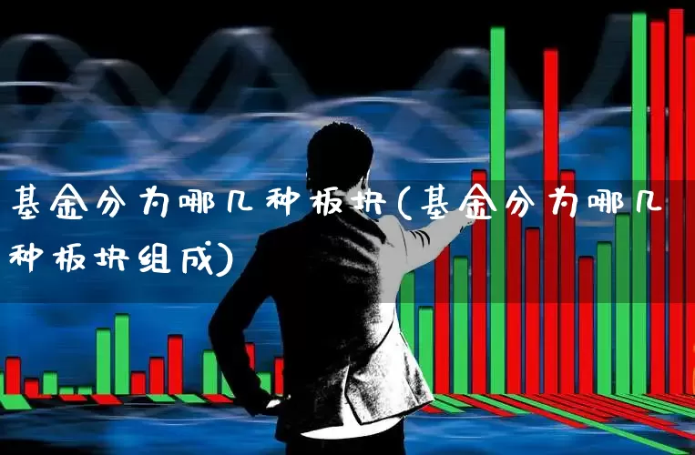 基金分为哪几种板块(基金分为哪几种板块组成)_https://www.heiljjianzu.com_北交所_第1张