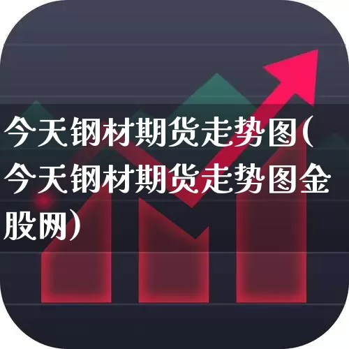 今天钢材期货走势图(今天钢材期货走势图金股网)_https://www.heiljjianzu.com_创业板_第1张
