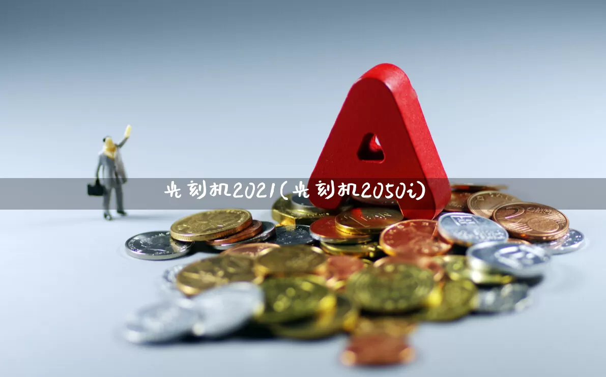 光刻机2021(光刻机2050i)_https://www.heiljjianzu.com_北交所_第1张
