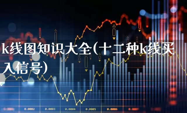 k线图知识大全(十二种k线买入信号)_https://www.heiljjianzu.com_北交所_第1张