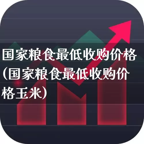 国家粮食最低收购价格(国家粮食最低收购价格玉米)_https://www.heiljjianzu.com_上交所_第1张