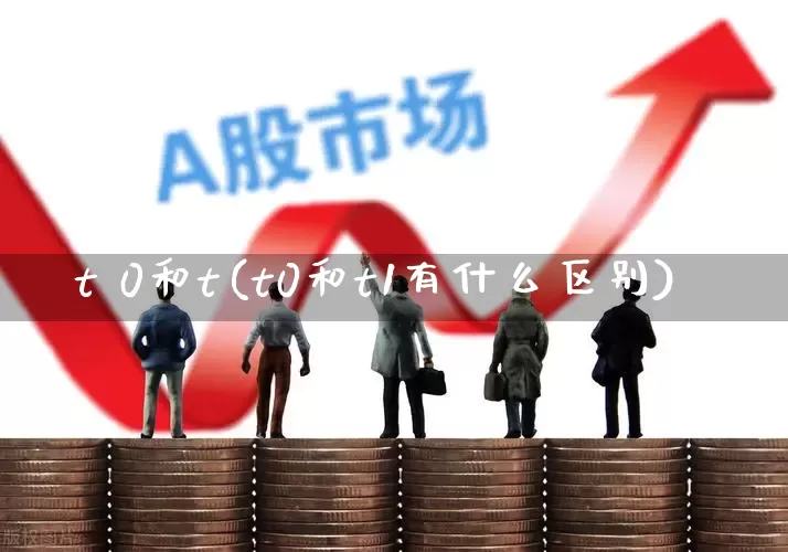 t 0和t(t0和t1有什么区别)_https://www.heiljjianzu.com_上交所_第1张