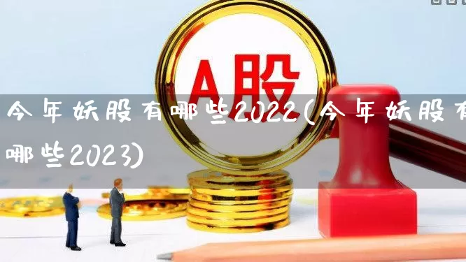 今年妖股有哪些2022(今年妖股有哪些2023)_https://www.heiljjianzu.com_上交所_第1张