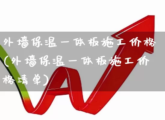 外墙保温一体板施工价格(外墙保温一体板施工价格清单)_https://www.heiljjianzu.com_深交所_第1张