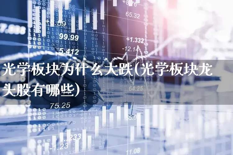 光学板块为什么大跌(光学板块龙头股有哪些)_https://www.heiljjianzu.com_深交所_第1张