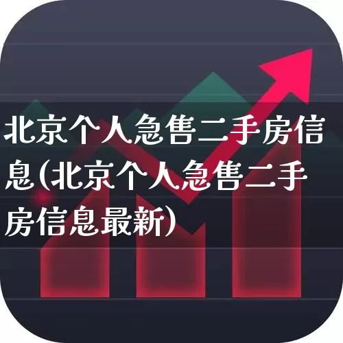 北京个人急售二手房信息(北京个人急售二手房信息最新)_https://www.heiljjianzu.com_北交所_第1张