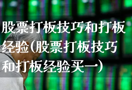 股票打板技巧和打板经验(股票打板技巧和打板经验买一)_https://www.heiljjianzu.com_上交所_第1张