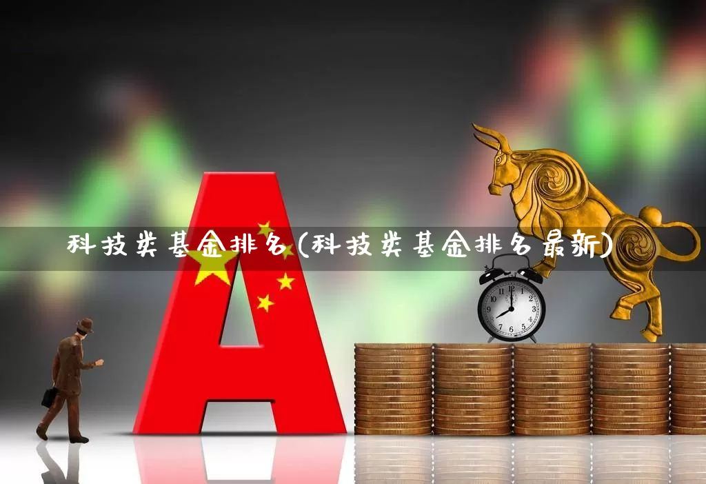 科技类基金排名(科技类基金排名最新)_https://www.heiljjianzu.com_北交所_第1张