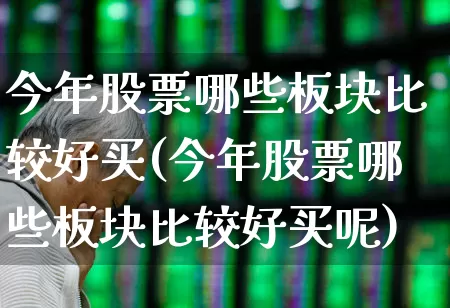 今年股票哪些板块比较好买(今年股票哪些板块比较好买呢)_https://www.heiljjianzu.com_深交所_第1张