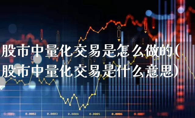 股市中量化交易是怎么做的(股市中量化交易是什么意思)_https://www.heiljjianzu.com_科创板_第1张