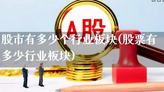 股市有多少个行业板块(股票有多少行业板块)_https://www.heiljjianzu.com_上交所_第1张