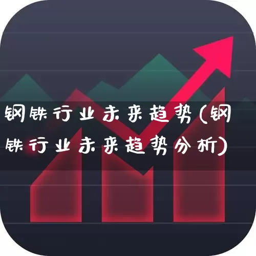 钢铁行业未来趋势(钢铁行业未来趋势分析)_https://www.heiljjianzu.com_创业板_第1张