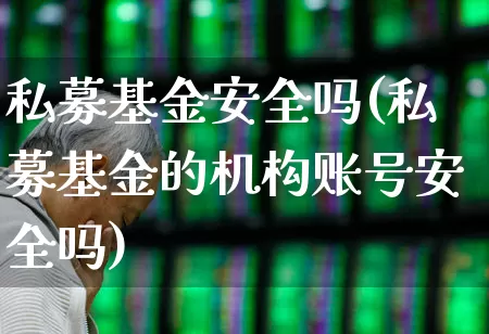 私募基金安全吗(私募基金的机构账号安全吗)_https://www.heiljjianzu.com_创业板_第1张