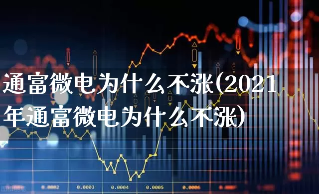 通富微电为什么不涨(2021年通富微电为什么不涨)_https://www.heiljjianzu.com_上交所_第1张