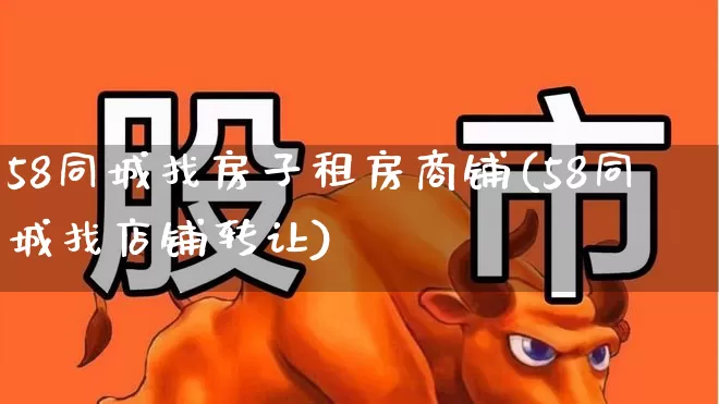 58同城找房子租房商铺(58同城找店铺转让)_https://www.heiljjianzu.com_深交所_第1张