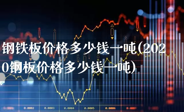 钢铁板价格多少钱一吨(2020钢板价格多少钱一吨)_https://www.heiljjianzu.com_深交所_第1张