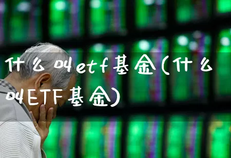 什么叫etf基金(什么叫ETF基金)_https://www.heiljjianzu.com_深交所_第1张
