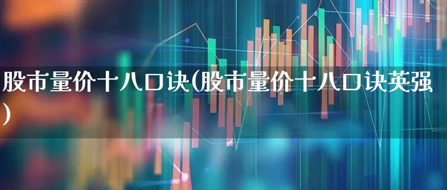 股市量价十八口诀(股市量价十八口诀英强)_https://www.heiljjianzu.com_上交所_第1张