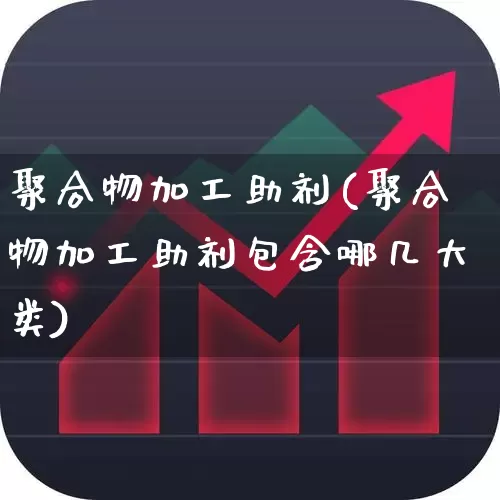 聚合物加工助剂(聚合物加工助剂包含哪几大类)_https://www.heiljjianzu.com_科创板_第1张