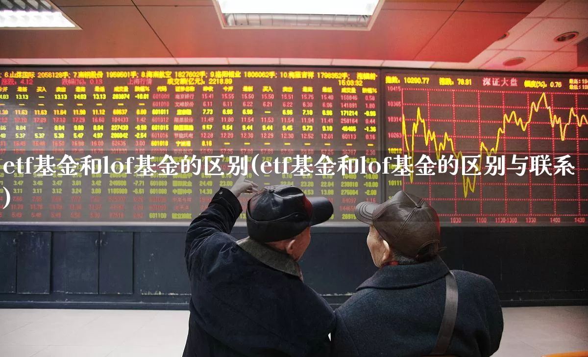 etf基金和lof基金的区别(etf基金和lof基金的区别与联系)_https://www.heiljjianzu.com_深交所_第1张