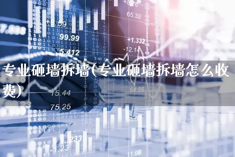 专业砸墙拆墙(专业砸墙拆墙怎么收费)_https://www.heiljjianzu.com_深交所_第1张