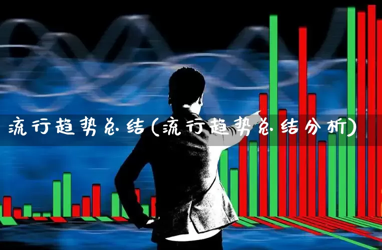 流行趋势总结(流行趋势总结分析)_https://www.heiljjianzu.com_上交所_第1张