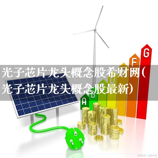 光子芯片龙头概念股希财网(光子芯片龙头概念股最新)_https://www.heiljjianzu.com_科创板_第1张