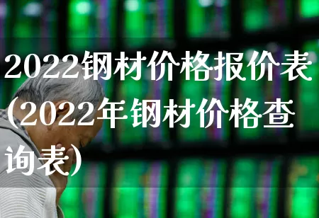 2022钢材价格报价表(2022年钢材价格查询表)_https://www.heiljjianzu.com_创业板_第1张