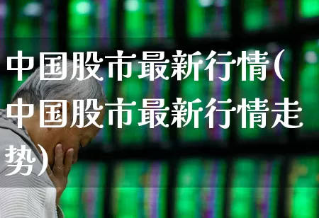 中国股市最新行情(中国股市最新行情走势)_https://www.heiljjianzu.com_科创板_第1张