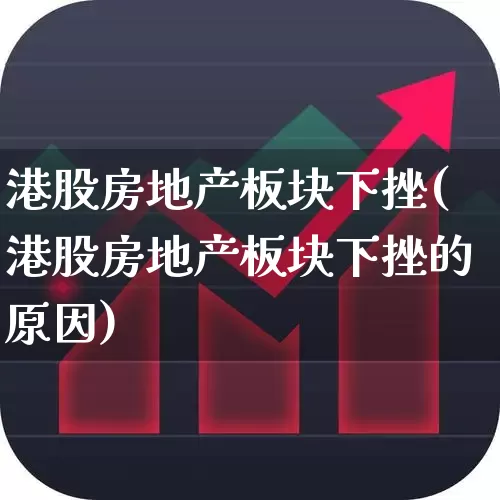港股房地产板块下挫(港股房地产板块下挫的原因)_https://www.heiljjianzu.com_北交所_第1张