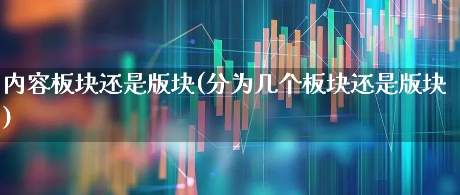 内容板块还是版块(分为几个板块还是版块)_https://www.heiljjianzu.com_深交所_第1张