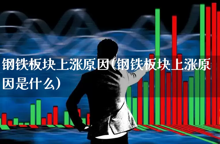 钢铁板块上涨原因(钢铁板块上涨原因是什么)_https://www.heiljjianzu.com_深交所_第1张