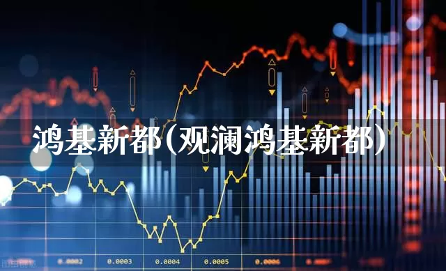 鸿基新都(观澜鸿基新都)_https://www.heiljjianzu.com_北交所_第1张