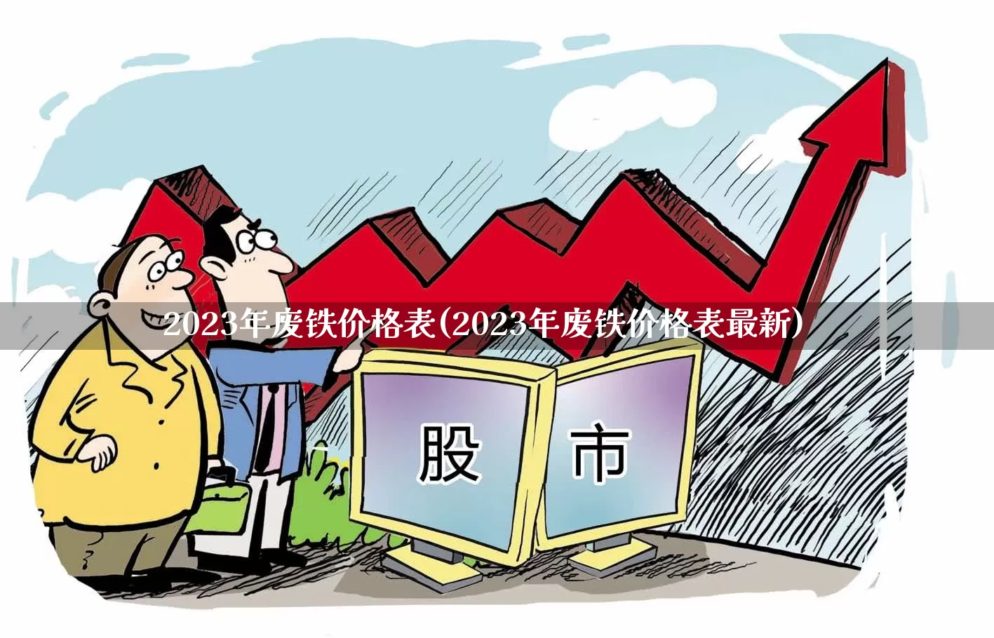 2023年废铁价格表(2023年废铁价格表最新)_https://www.heiljjianzu.com_北交所_第1张