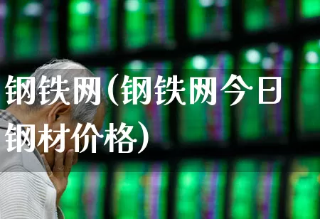 钢铁网(钢铁网今日钢材价格)_https://www.heiljjianzu.com_北交所_第1张