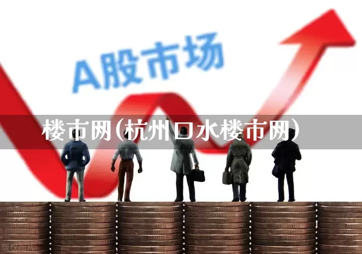 楼市网(杭州口水楼市网)_https://www.heiljjianzu.com_北交所_第1张